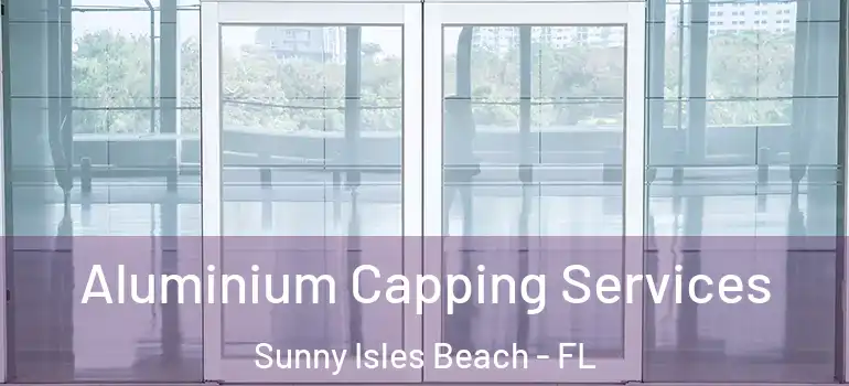 Aluminium Capping Services Sunny Isles Beach - FL