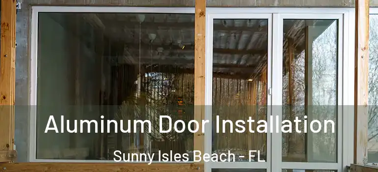 Aluminum Door Installation Sunny Isles Beach - FL