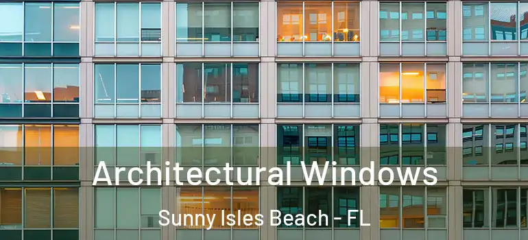 Architectural Windows Sunny Isles Beach - FL