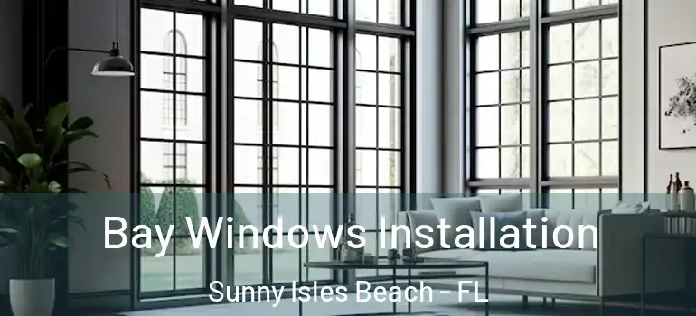  Bay Windows Installation Sunny Isles Beach - FL
