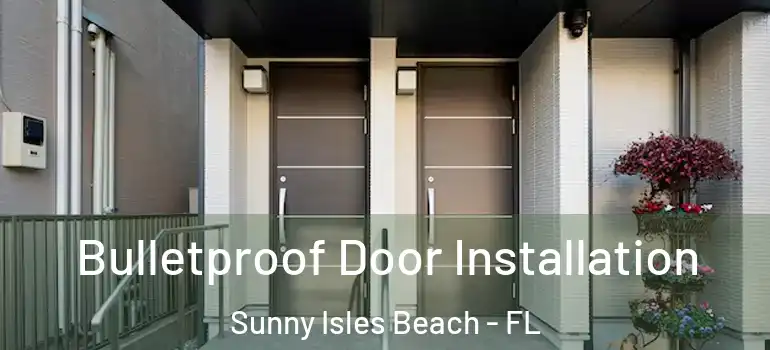  Bulletproof Door Installation Sunny Isles Beach - FL