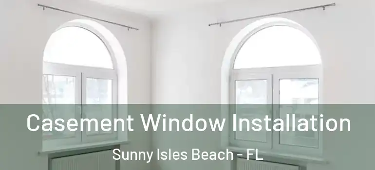  Casement Window Installation Sunny Isles Beach - FL