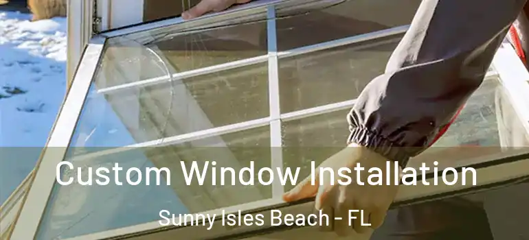 Custom Window Installation Sunny Isles Beach - FL