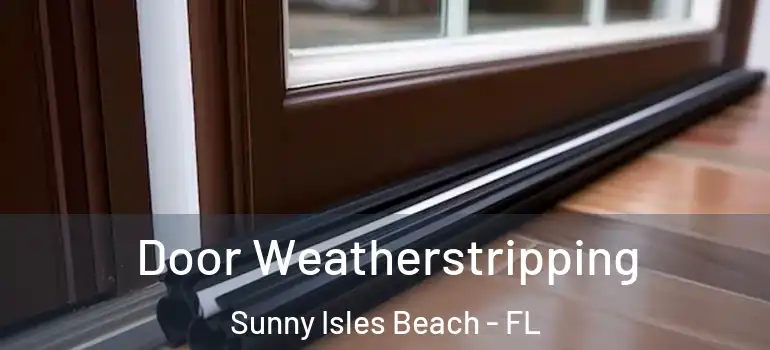  Door Weatherstripping Sunny Isles Beach - FL