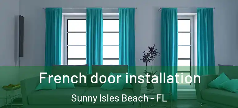 French door installation Sunny Isles Beach - FL