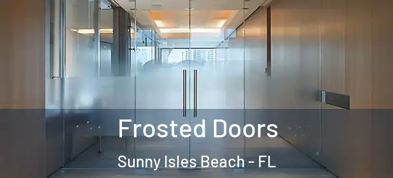 Frosted Doors Sunny Isles Beach - FL