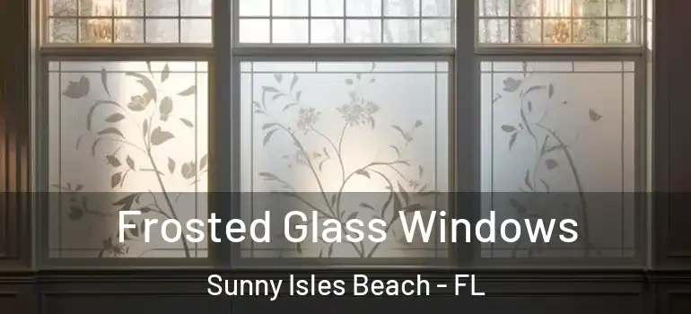 Frosted Glass Windows Sunny Isles Beach - FL