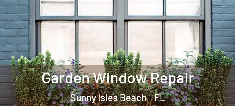  Garden Window Repair Sunny Isles Beach - FL