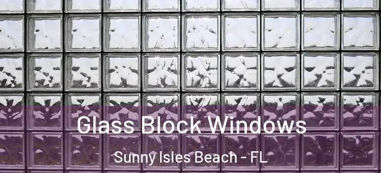 Glass Block Windows Sunny Isles Beach - FL