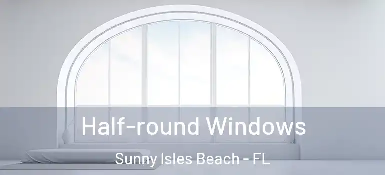 Half-round Windows Sunny Isles Beach - FL
