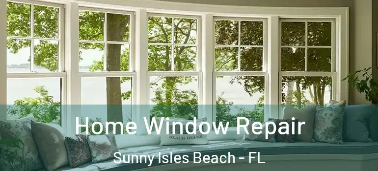 Home Window Repair Sunny Isles Beach - FL