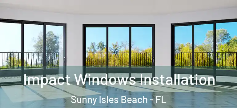Impact Windows Installation Sunny Isles Beach - FL
