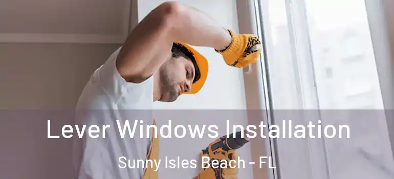 Lever Windows Installation Sunny Isles Beach - FL