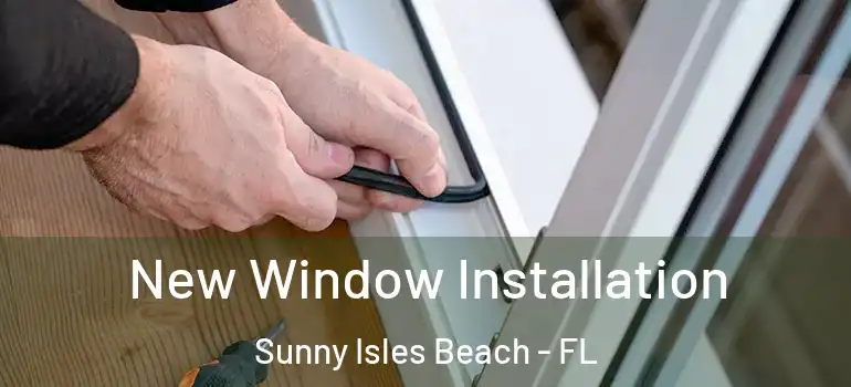 New Window Installation Sunny Isles Beach - FL