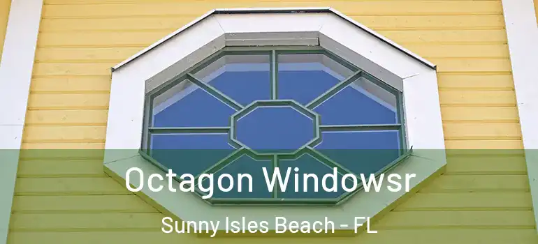 Octagon Windowsr Sunny Isles Beach - FL