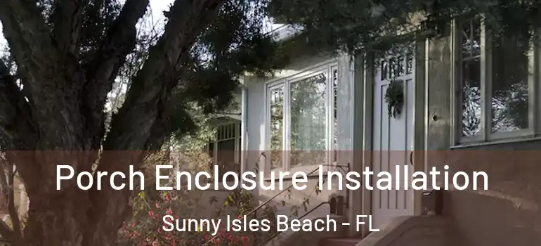  Porch Enclosure Installation Sunny Isles Beach - FL