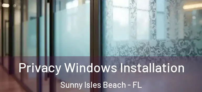 Privacy Windows Installation Sunny Isles Beach - FL