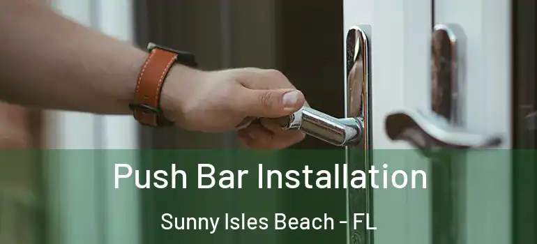 Push Bar Installation Sunny Isles Beach - FL