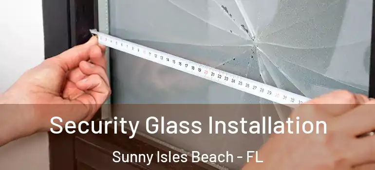 Security Glass Installation Sunny Isles Beach - FL