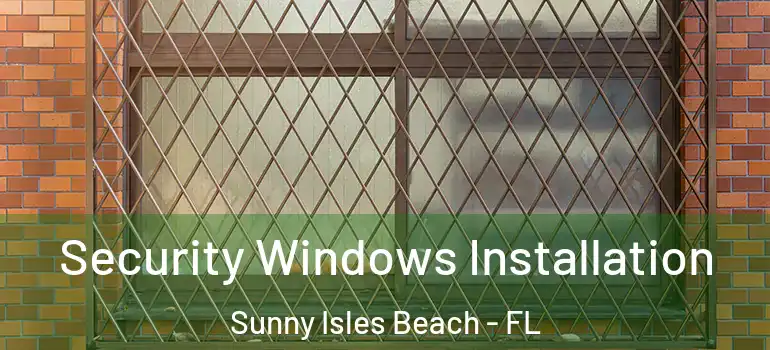 Security Windows Installation Sunny Isles Beach - FL