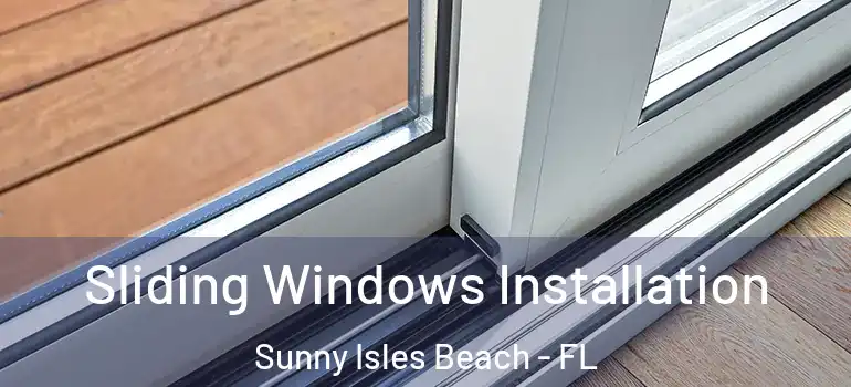Sliding Windows Installation Sunny Isles Beach - FL