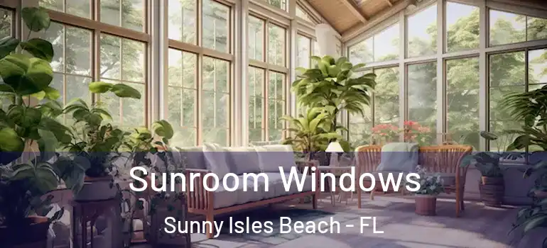 Sunroom Windows Sunny Isles Beach - FL