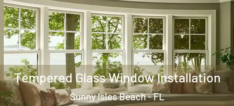 Tempered Glass Window Installation Sunny Isles Beach - FL