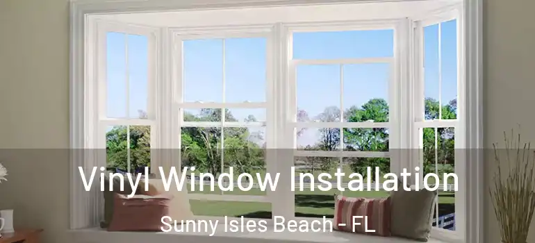 Vinyl Window Installation Sunny Isles Beach - FL