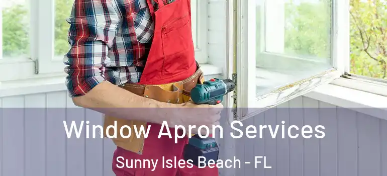 Window Apron Services Sunny Isles Beach - FL