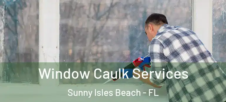 Window Caulk Services Sunny Isles Beach - FL