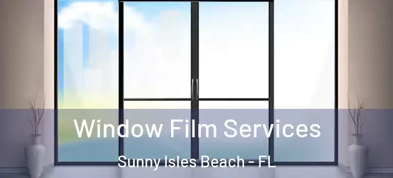  Window Film Services Sunny Isles Beach - FL