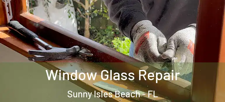 Window Glass Repair Sunny Isles Beach - FL