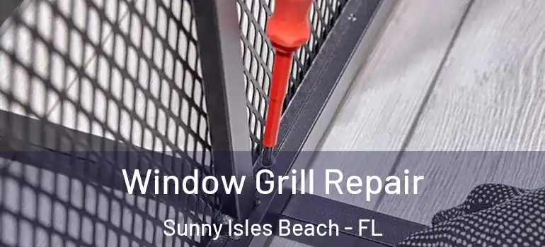  Window Grill Repair Sunny Isles Beach - FL