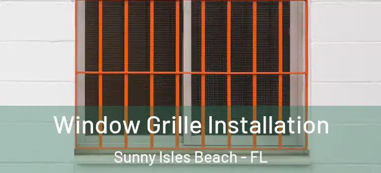  Window Grille Installation Sunny Isles Beach - FL