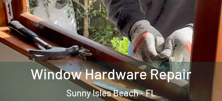 Window Hardware Repair Sunny Isles Beach - FL