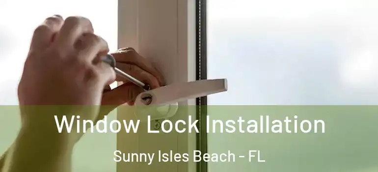 Window Lock Installation Sunny Isles Beach - FL