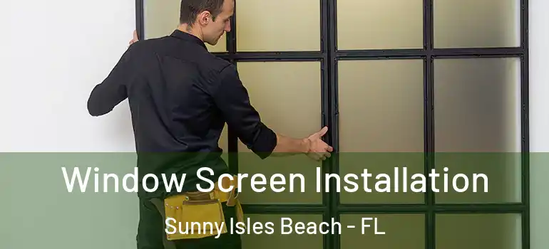 Window Screen Installation Sunny Isles Beach - FL